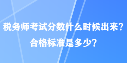 稅務(wù)師考試分?jǐn)?shù)什么時(shí)候出來(lái)？合格標(biāo)準(zhǔn)是多少？