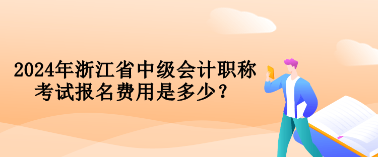 2024年浙江省中級(jí)會(huì)計(jì)職稱考試報(bào)名費(fèi)用是多少？