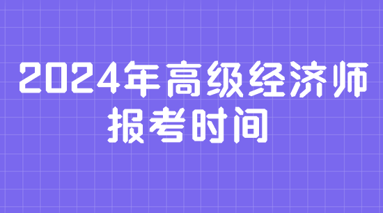 2024年高級經濟師報考時間