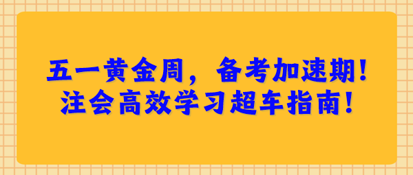 五一黃金周，備考加速期！注會高效學習超車指南！