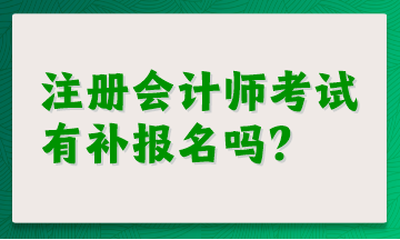 注冊(cè)會(huì)計(jì)師考試有補(bǔ)報(bào)名嗎？