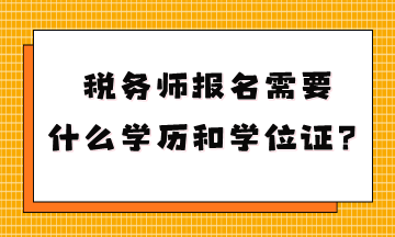 稅務(wù)師報(bào)名需要什么學(xué)歷和學(xué)位證？