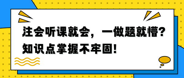 注會聽課就會，一做題就懵？知識點掌握不牢固！