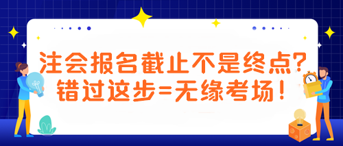 【緊急提醒！注會考生必看】報名截止不是終點？錯過這步=無緣考場！