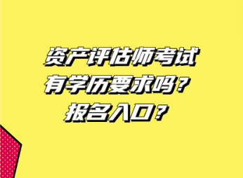 資產(chǎn)評估師考試有學歷要求嗎 ？報名入口？