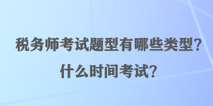 稅務(wù)師考試題型有哪些類型？什么時(shí)間考試？