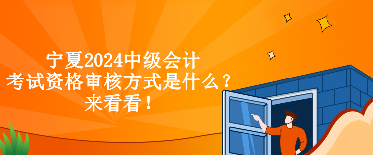 寧夏2024中級會計考試資格審核方式是什么？來看看！