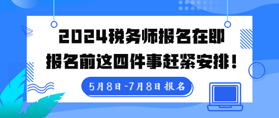 稅務(wù)師報名入口5月8日10點開通！報名前這四件事趕緊安排