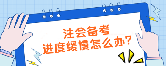 注會(huì)備考進(jìn)度緩慢怎么辦？【加速計(jì)劃】拯救你的學(xué)習(xí)效率！