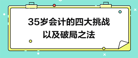 35歲會計的四大挑戰(zhàn)以及破局之法