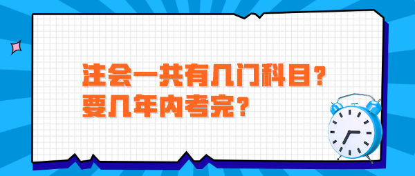 注會(huì)一共有幾門(mén)科目？要幾年內(nèi)考完？