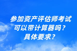 參加資產(chǎn)評估師考試可以帶計算器嗎？具體要求？