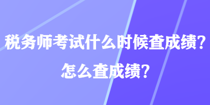 稅務(wù)師考試什么時(shí)候查成績(jī)？怎么查成績(jī)？