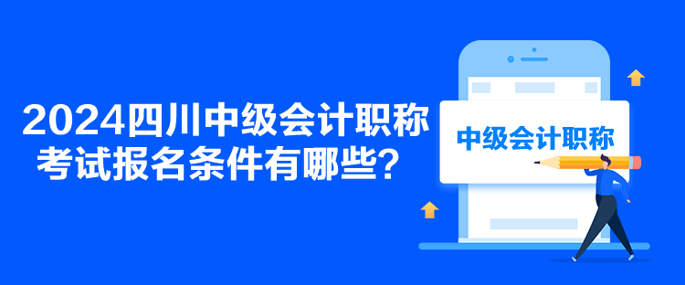 2024四川中級會計(jì)職稱考試報(bào)名條件有哪些？