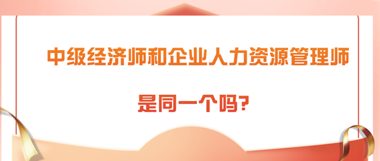 中級(jí)經(jīng)濟(jì)師和企業(yè)人力資源管理師是同一個(gè)嗎？