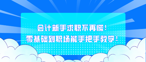 會計(jì)新手求職不再慌！零基礎(chǔ)到職場能手把手教學(xué)！