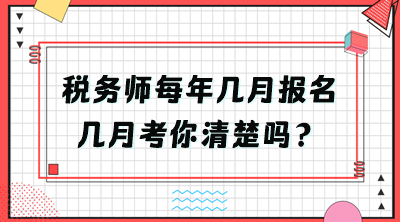 稅務(wù)師每年幾月報名幾月考你清楚嗎？