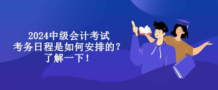 2024中級會計考試考務(wù)日程是如何安排的？了解一下！