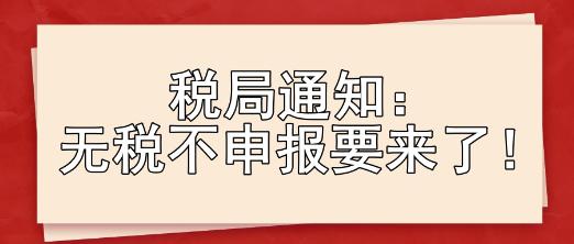 稅局通知：無稅不申報(bào)要來了！