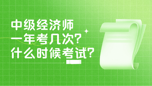 中級(jí)經(jīng)濟(jì)師一年考幾次？什么時(shí)候考試？