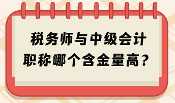 稅務(wù)師與中級會計職稱哪個含金量高？