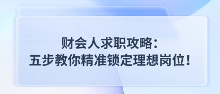 財會人求職攻略：五步教你精準(zhǔn)鎖定理想崗位！