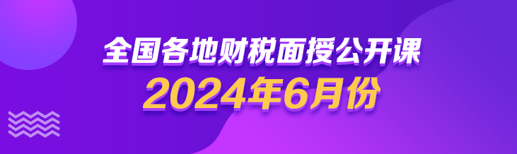 2024年6月財(cái)稅面授公開(kāi)課