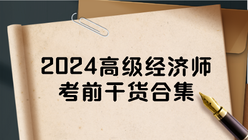 2024高級經(jīng)濟(jì)師考前干貨合集 一定要看！