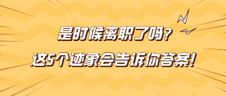 是時(shí)候離職了嗎？這5個(gè)跡象會(huì)告訴你答案！