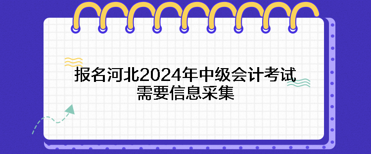 報(bào)名河北2024年中級會計(jì)考試需要信息采集