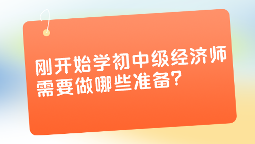 剛開始學初中級經(jīng)濟師 需要做哪些準備？