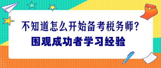 不知道怎么開始備考稅務(wù)師？圍觀成功者學(xué)習(xí)經(jīng)驗(yàn)