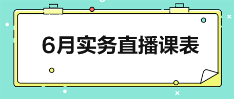 6月實務(wù)直播課表