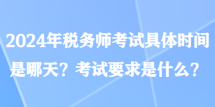 2024年稅務師考試具體時間是哪天？考試要求是什么？