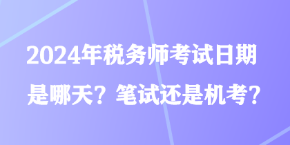 2024年稅務師考試日期是哪天？筆試還是機考？