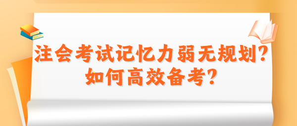 2024注會(huì)考試記憶力弱無規(guī)劃？如何高效備考？