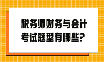 稅務(wù)師財務(wù)與會計考試題型有哪些？