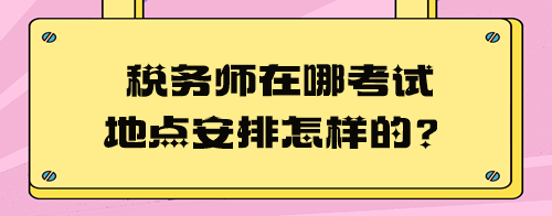 稅務(wù)師在哪考試地點安排怎樣的？