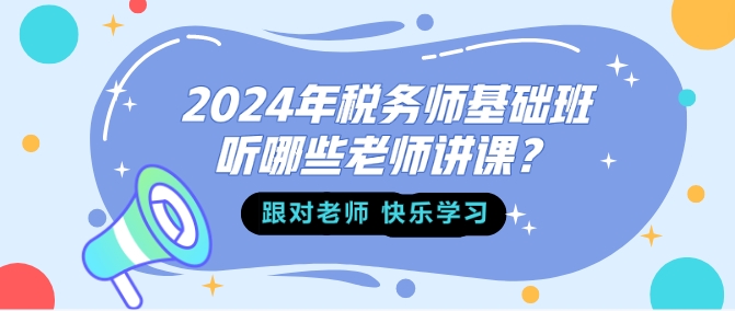 2024年稅務師基礎班聽哪些老師講課？