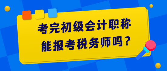 考完初級(jí)會(huì)計(jì)職稱能報(bào)考稅務(wù)師嗎？