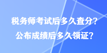 稅務(wù)師考試后多久查分？公布成績(jī)后多久領(lǐng)證？