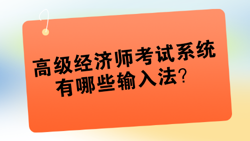 高級(jí)經(jīng)濟(jì)師考試系統(tǒng)有哪些輸入法？