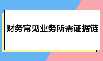 財務常見業(yè)務所需證據(jù)鏈