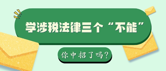 學(xué)習(xí)稅務(wù)師涉稅法律三個“不能”你中招了嗎？