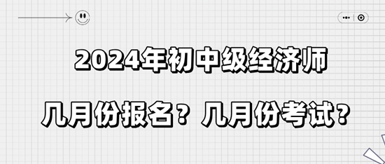 2024年初中級(jí)經(jīng)濟(jì)師幾月份報(bào)名？幾月份考試？