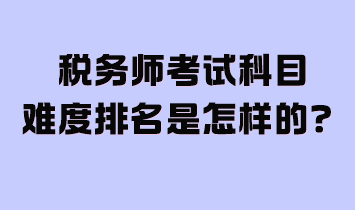 稅務(wù)師考試科目難度排名是怎樣的？附2024年學(xué)習(xí)計(jì)劃