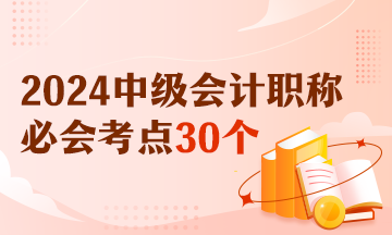 【精選考點】2024中級會計實務必會考點30個 有視頻有講義！