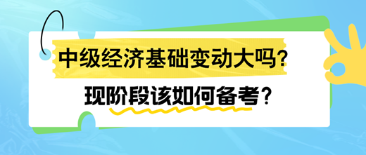 2024年中級經(jīng)濟基礎(chǔ)變動大嗎？現(xiàn)階段該如何備考？