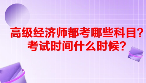 高級經濟師都考哪些科目？考試時間什么時候？