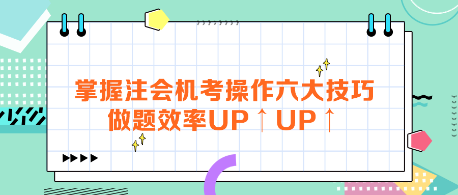 掌握注會機(jī)考操作六大技巧，做題效率UP↑UP↑